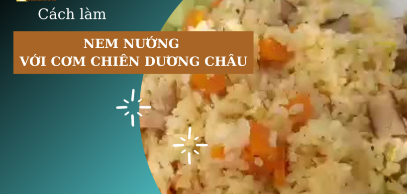 Cách làm nem nướng với cơm chiên dương châu